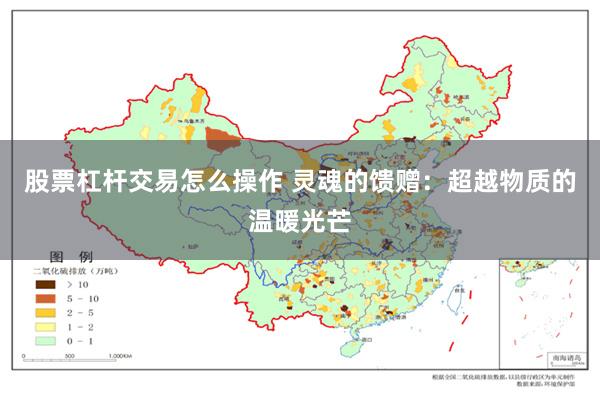 股票杠杆交易怎么操作 灵魂的馈赠：超越物质的温暖光芒