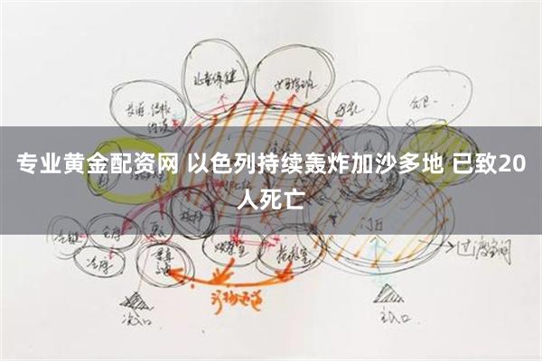 专业黄金配资网 以色列持续轰炸加沙多地 已致20人死亡