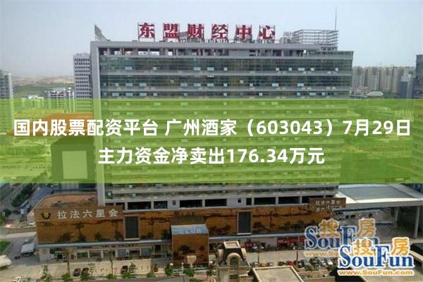 国内股票配资平台 广州酒家（603043）7月29日主力资金净卖出176.34万元