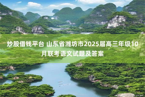 炒股借钱平台 山东省潍坊市2025届高三年级10月联考语文试题及答案