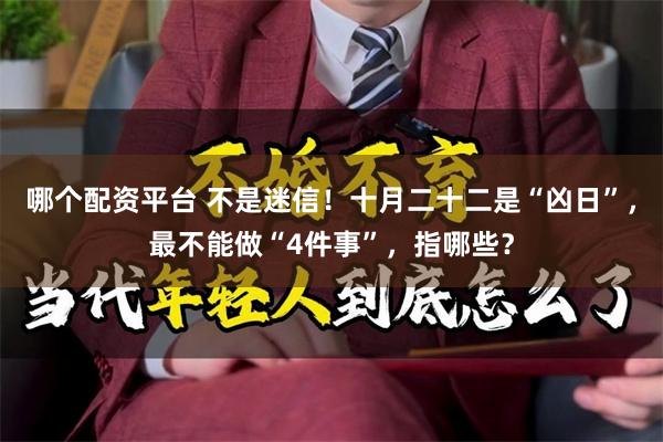 哪个配资平台 不是迷信！十月二十二是“凶日”，最不能做“4件事”，指哪些？