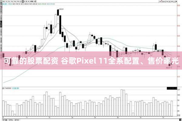 可靠的股票配资 谷歌Pixel 11全系配置、售价曝光
